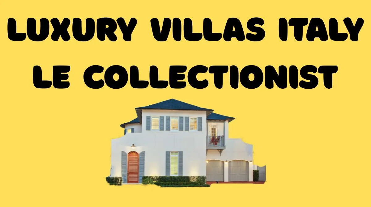 luxury villas italy le collectionist