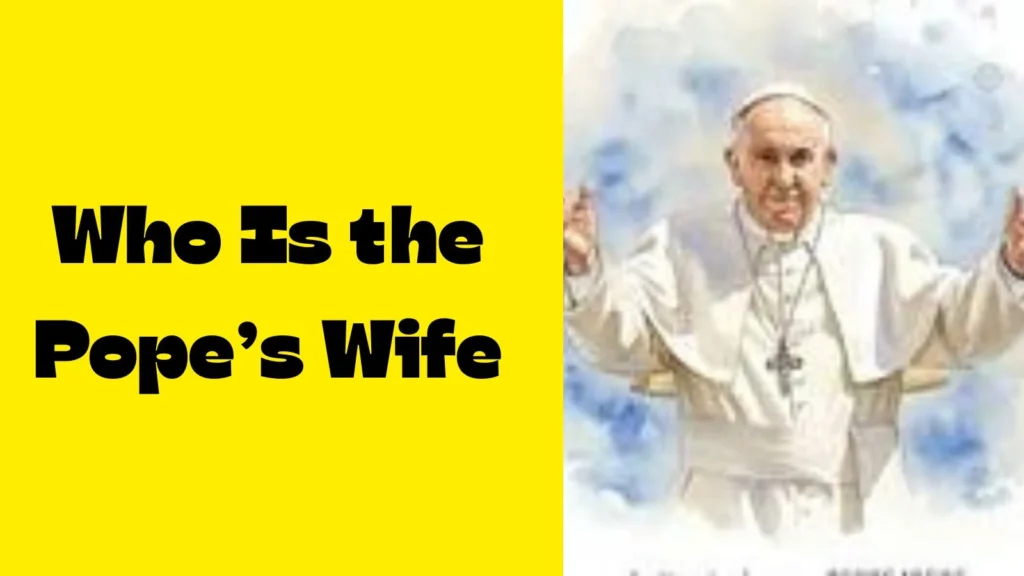 Who Is the Pope’s Wife